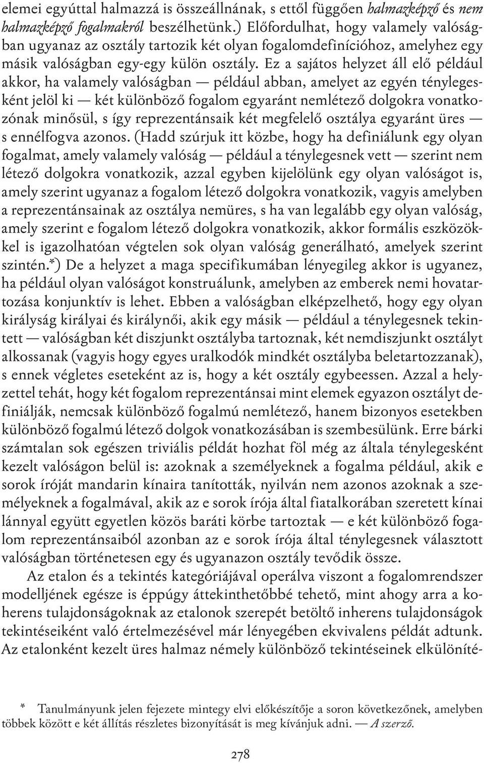 Ez a sajátos helyzet áll elő például akkor, ha valamely valóságban például abban, amelyet az egyén ténylegesként jelöl ki két különböző fogalom egyaránt nemlétező dolgokra vonatkozónak minősül, s így