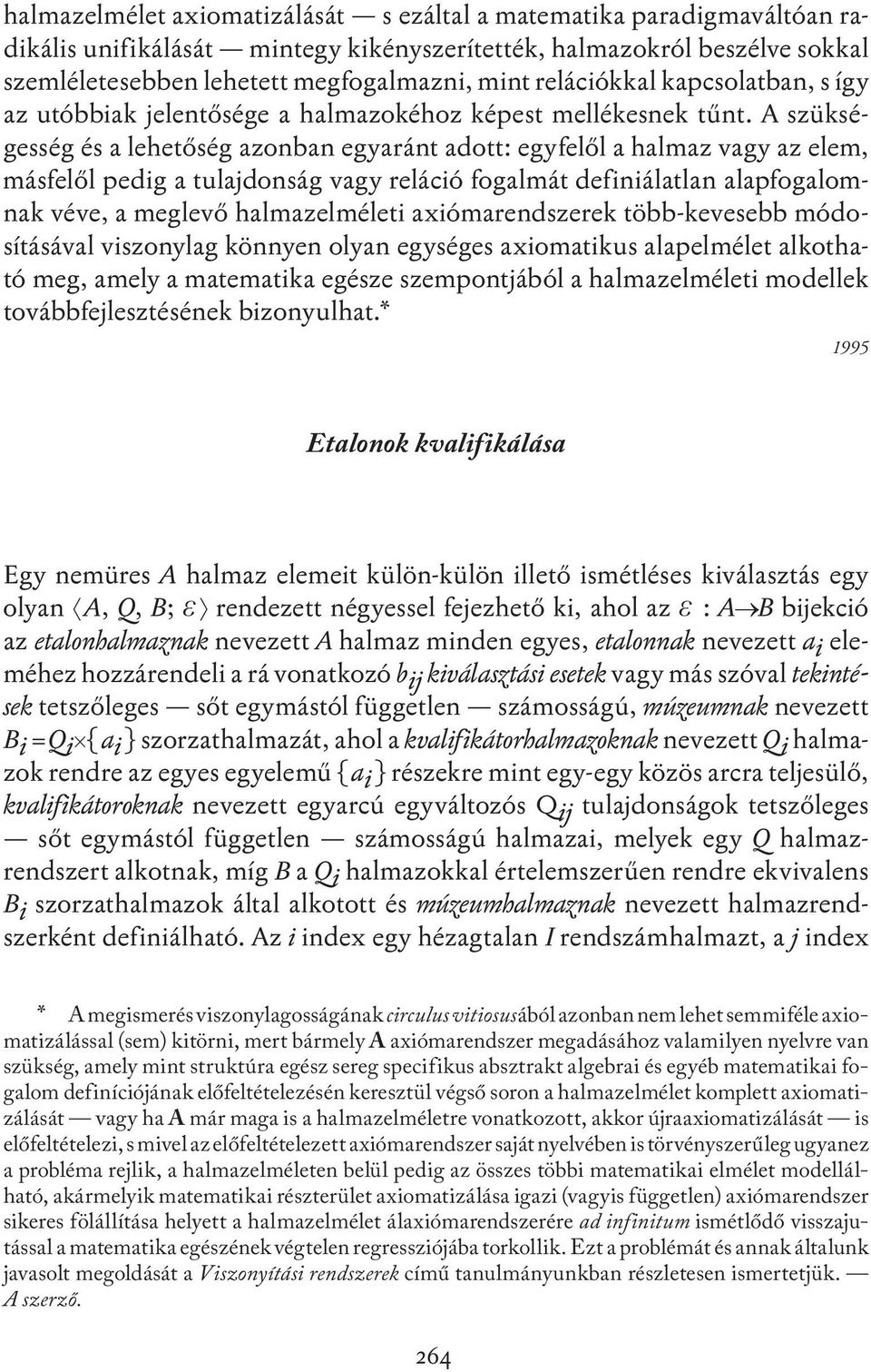 A szükségesség és a lehetőség azonban egyaránt adott: egyfelől a halmaz vagy az elem, másfelől pedig a tulajdonság vagy reláció fogalmát definiálatlan alapfogalomnak véve, a meglevő halmazelméleti