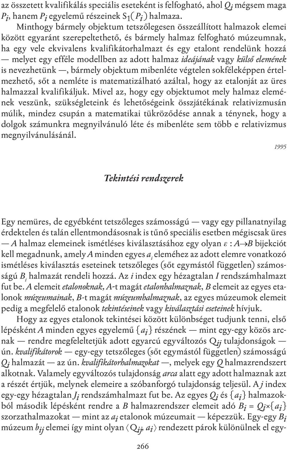 etalont rendelünk hozzá melyet egy efféle modellben az adott halmaz ideájának vagy külső elemének is nevezhetünk, bármely objektum mibenléte végtelen sokféleképpen értelmezhető, sőt a nemléte is