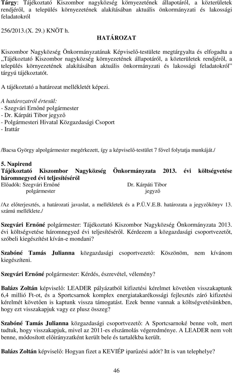 HATÁROZAT Kiszombor Nagyközség Önkormányzatának Képviselő-testülete megtárgyalta és elfogadta a Tájékoztató Kiszombor nagyközség környezetének állapotáról, a közterületek rendjéről, a település