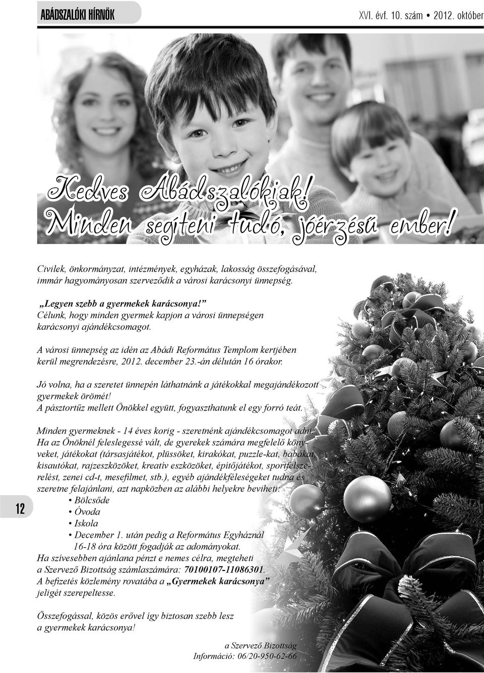 Célunk, hogy minden gyermek kapjon a városi ünnepségen karácsonyi ajándékcsomagot. A városi ünnepség az idén az Abádi Református Templom kertjében kerül megrendezésre, 2012. december 23.