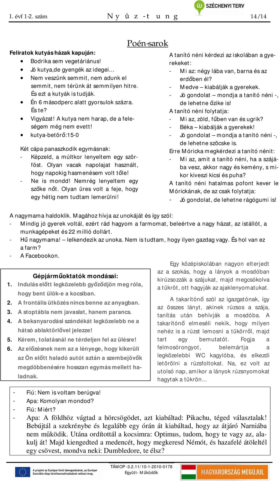 kutya-betör:15-0 Két cápa panaszkodik egymásnak: - Képzeld, a múltkor lenyeltem egy szörföst. Olyan vacak napolajat használt, hogy napokig hasmenésem volt tle! - Ne is mondd!