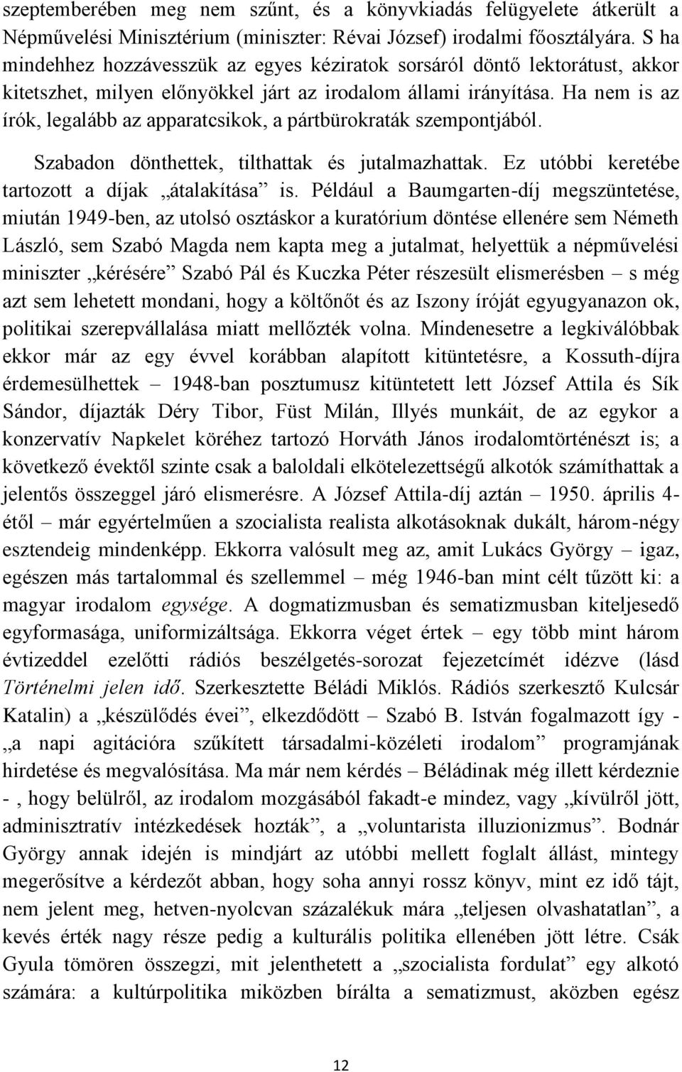 Ha nem is az írók, legalább az apparatcsikok, a pártbürokraták szempontjából. Szabadon dönthettek, tilthattak és jutalmazhattak. Ez utóbbi keretébe tartozott a díjak átalakítása is.