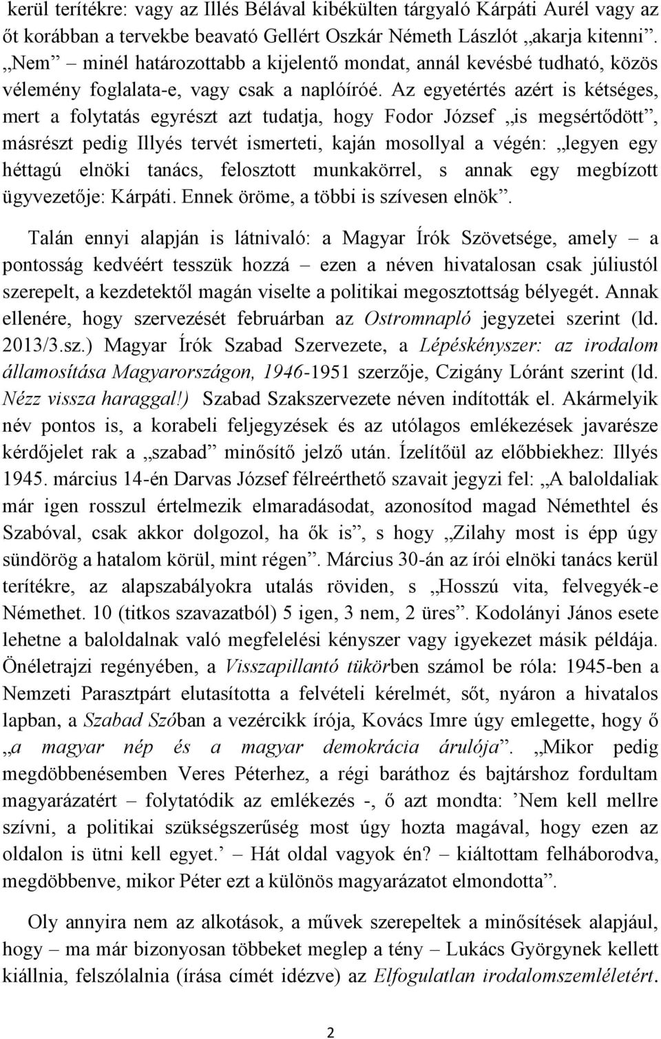 Az egyetértés azért is kétséges, mert a folytatás egyrészt azt tudatja, hogy Fodor József is megsértődött, másrészt pedig Illyés tervét ismerteti, kaján mosollyal a végén: legyen egy héttagú elnöki