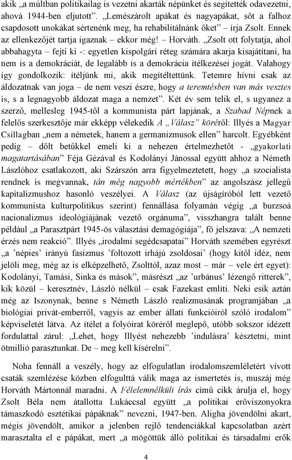 Zsolt ott folytatja, ahol abbahagyta fejti ki -: egyetlen kispolgári réteg számára akarja kisajátítani, ha nem is a demokráciát, de legalább is a demokrácia ítélkezései jogát.