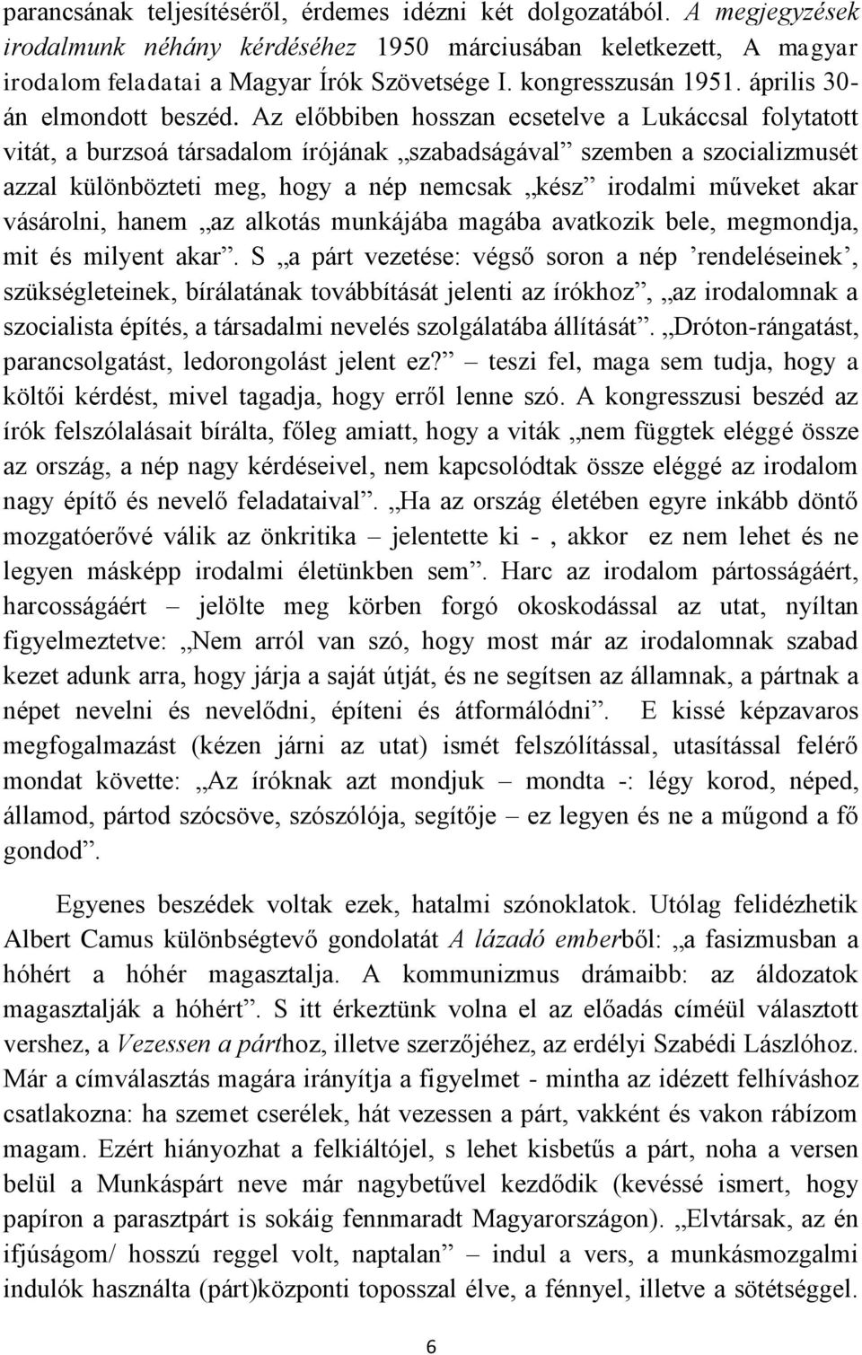 Az előbbiben hosszan ecsetelve a Lukáccsal folytatott vitát, a burzsoá társadalom írójának szabadságával szemben a szocializmusét azzal különbözteti meg, hogy a nép nemcsak kész irodalmi műveket akar