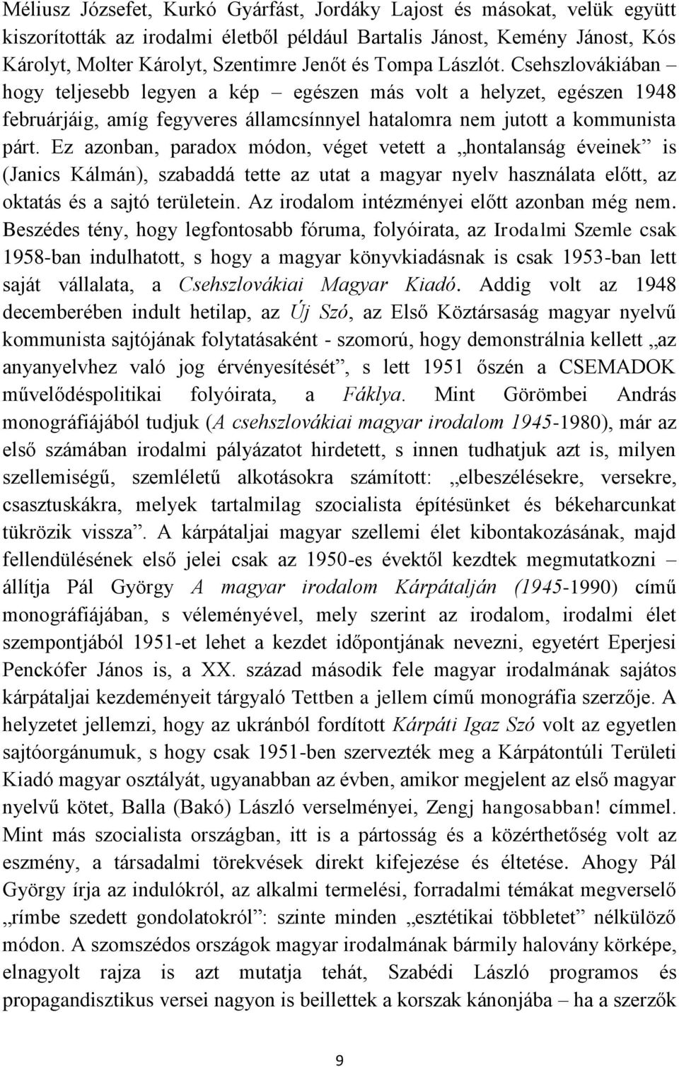 Ez azonban, paradox módon, véget vetett a hontalanság éveinek is (Janics Kálmán), szabaddá tette az utat a magyar nyelv használata előtt, az oktatás és a sajtó területein.