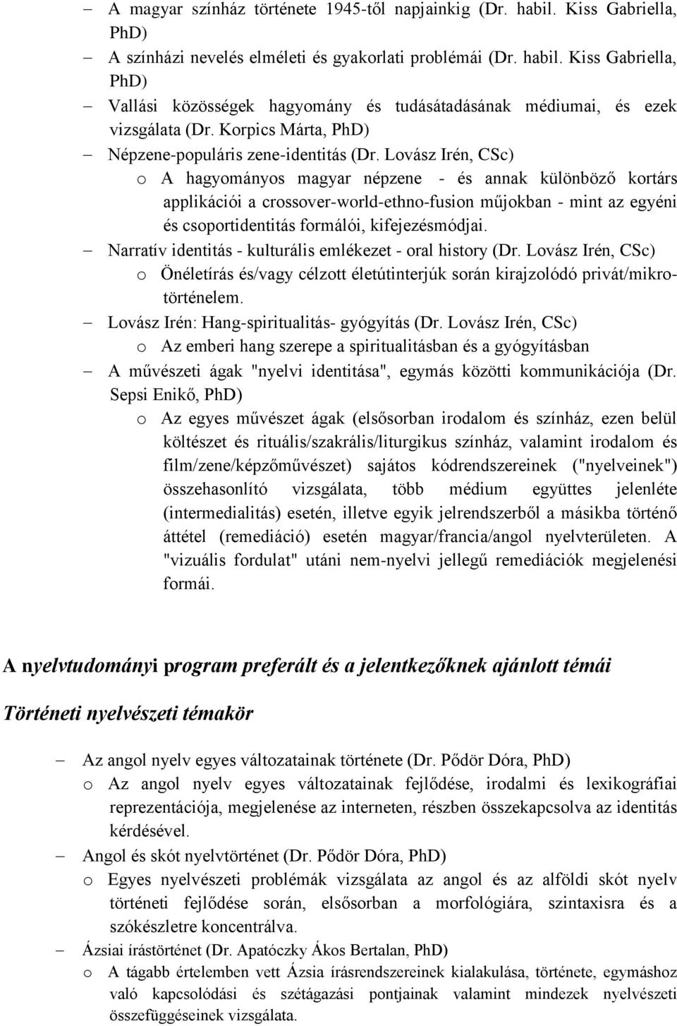 Lovász Irén, CSc) o A hagyományos magyar népzene - és annak különböző kortárs applikációi a crossover-world-ethno-fusion műjokban - mint az egyéni és csoportidentitás formálói, kifejezésmódjai.