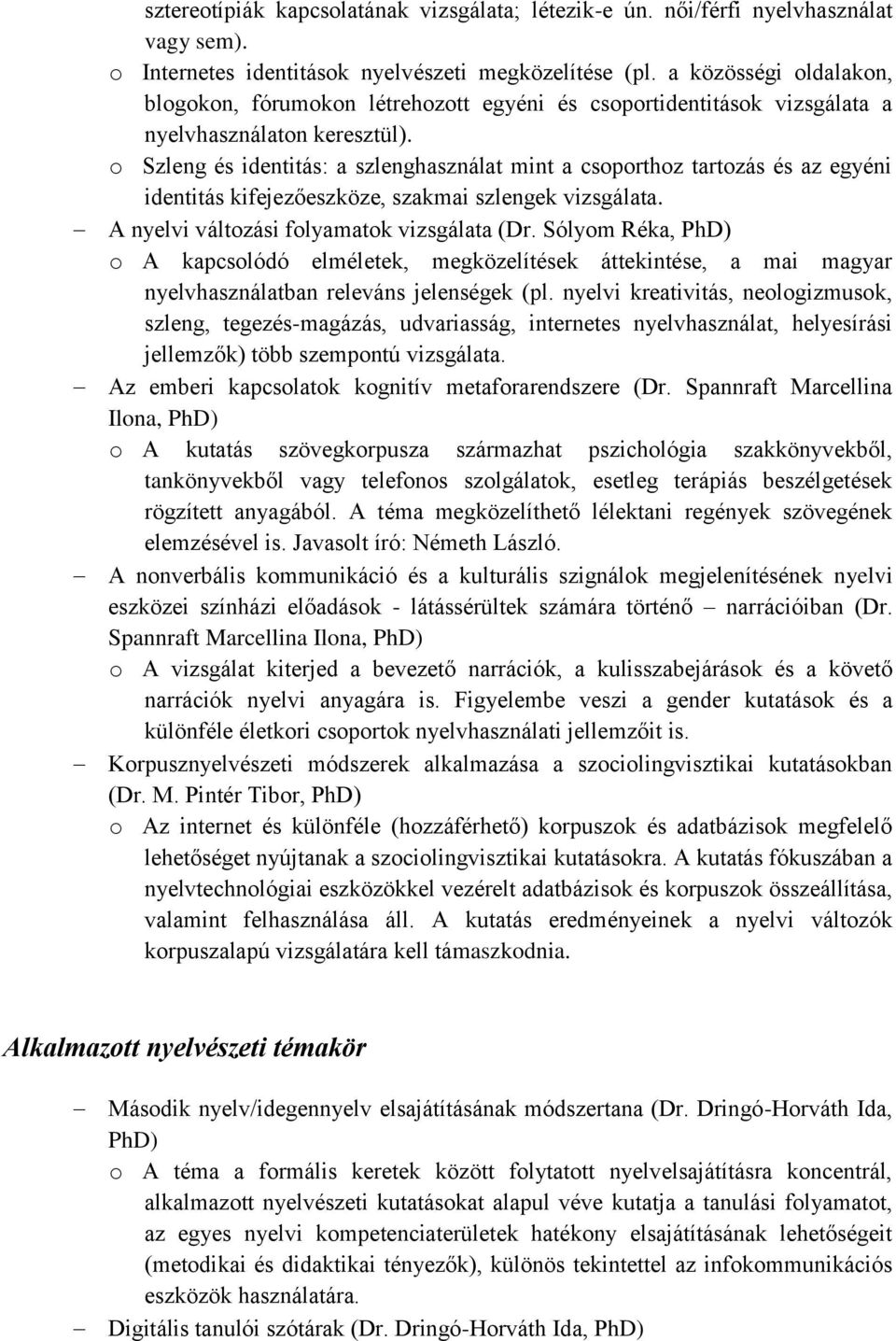 o Szleng és identitás: a szlenghasználat mint a csoporthoz tartozás és az egyéni identitás kifejezőeszköze, szakmai szlengek vizsgálata. A nyelvi változási folyamatok vizsgálata (Dr.