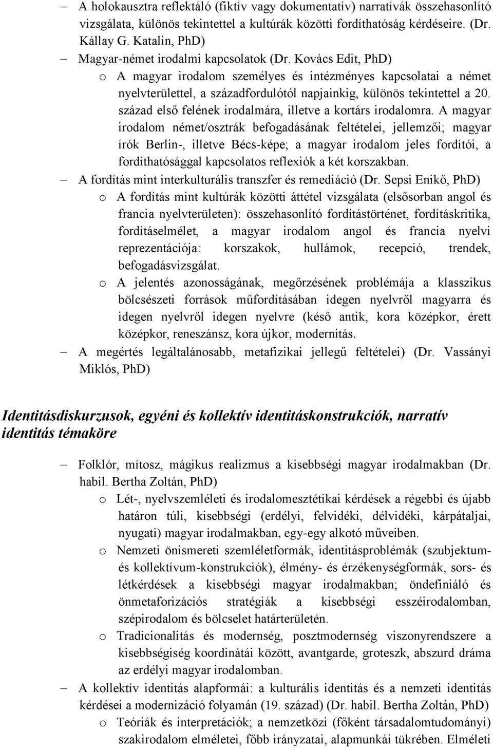 Kovács Edit, PhD) o A magyar irodalom személyes és intézményes kapcsolatai a német nyelvterülettel, a századfordulótól napjainkig, különös tekintettel a 20.