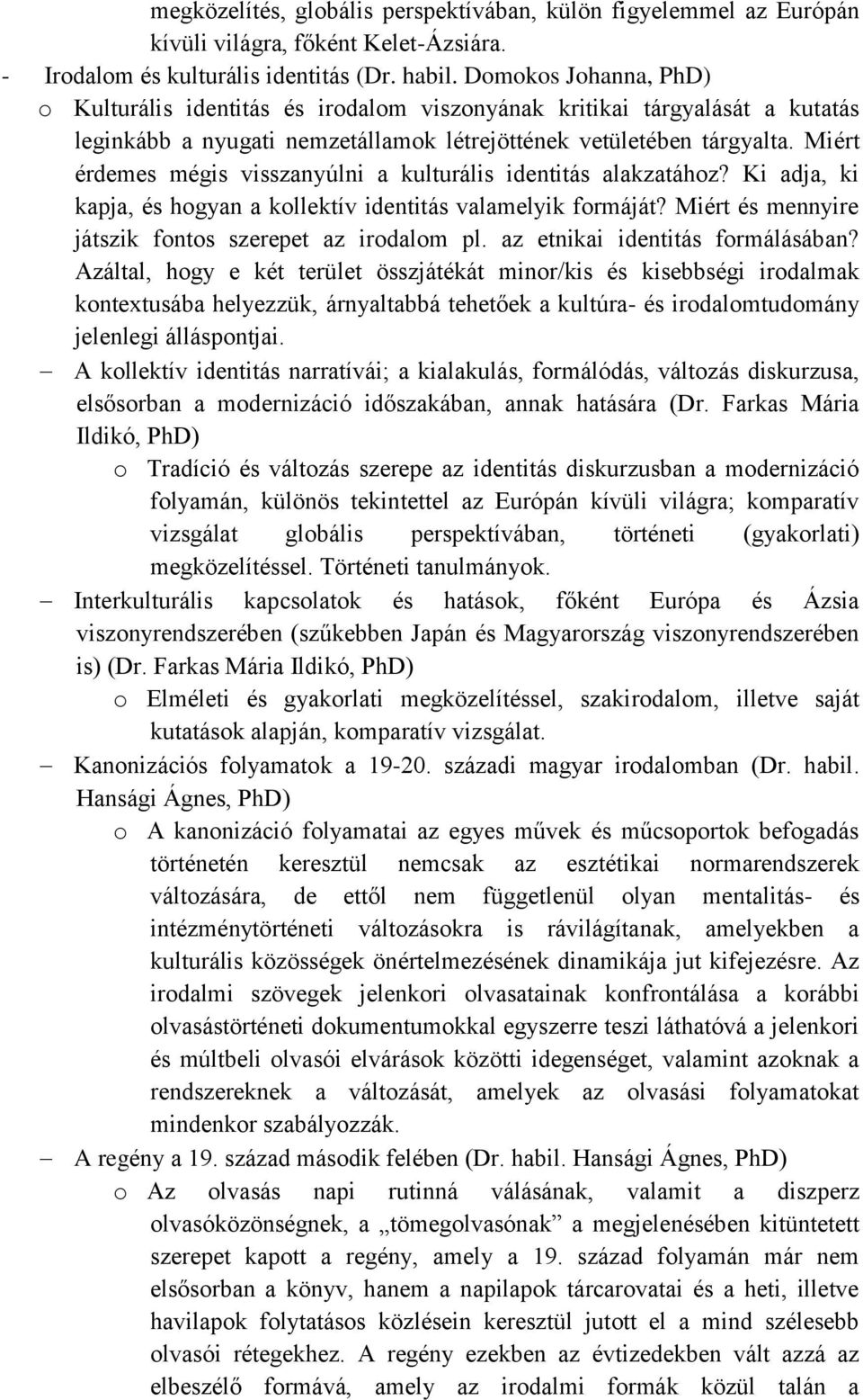 Miért érdemes mégis visszanyúlni a kulturális identitás alakzatához? Ki adja, ki kapja, és hogyan a kollektív identitás valamelyik formáját? Miért és mennyire játszik fontos szerepet az irodalom pl.