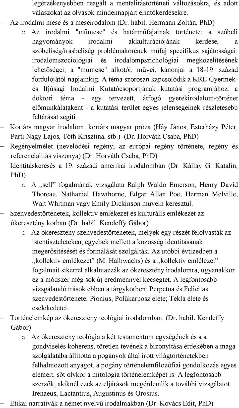 sajátosságai; irodalomszociológiai és irodalompszichológiai megközelítésének lehetőségei; a "műmese" alkotói, művei, kánonjai a 18-19. század fordulójától napjainkig.