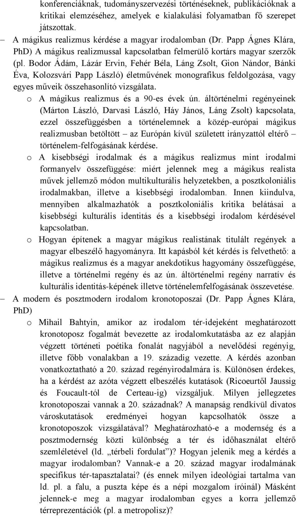 Bodor Ádám, Lázár Ervin, Fehér Béla, Láng Zsolt, Gion Nándor, Bánki Éva, Kolozsvári Papp László) életművének monografikus feldolgozása, vagy egyes műveik összehasonlító vizsgálata.