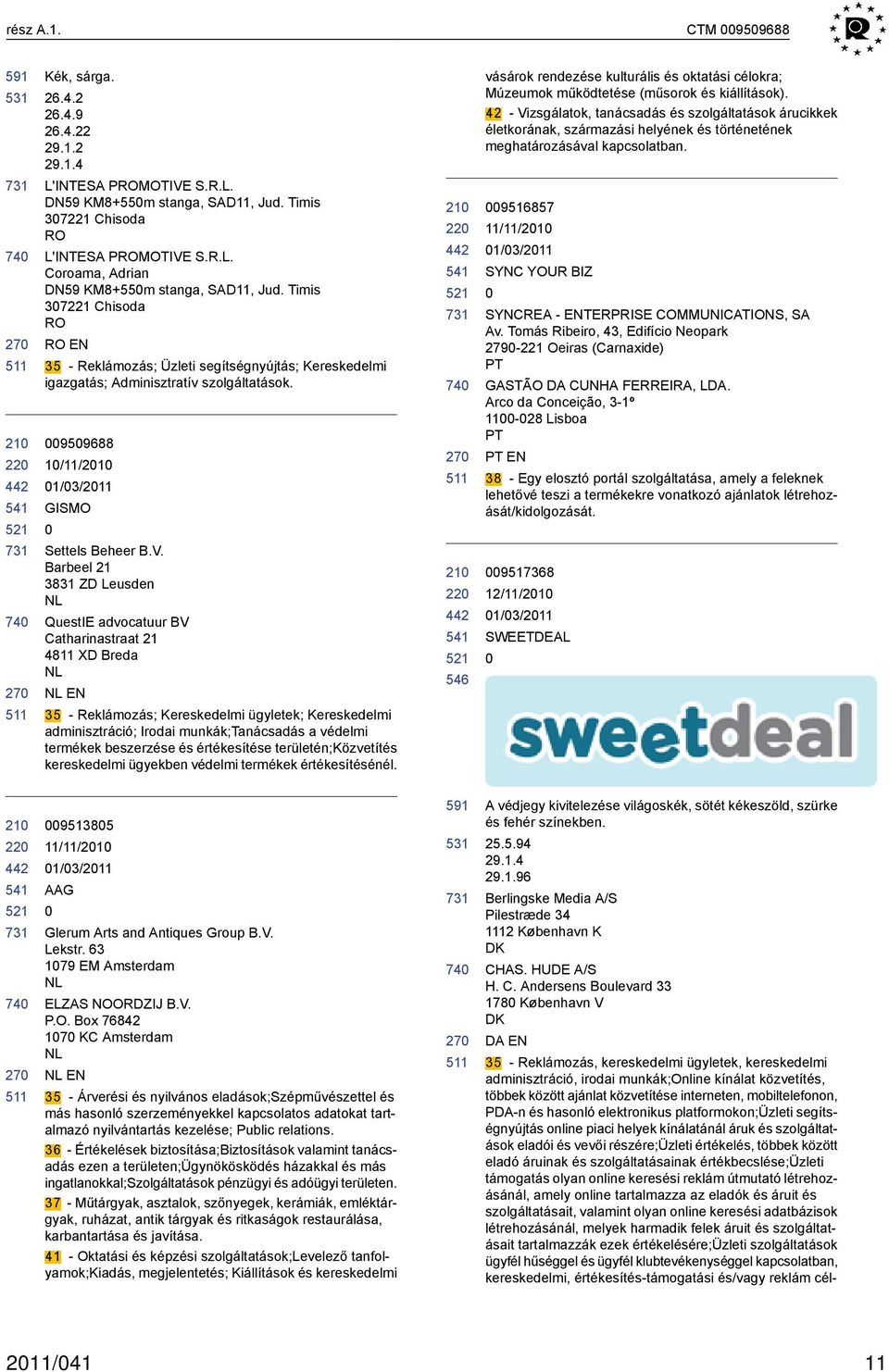 Barbeel 21 3831 ZD Leusden QuestIE advocatuur BV Catharinastraat 21 4811 XD Breda EN 35 - Reklámozás; Kereskedelmi ügyletek; Kereskedelmi adminisztráció; Irodai munkák;tanácsadás a védelmi termékek