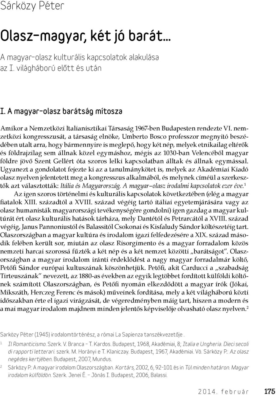 nemzetközi kongresszusát, a társaság elnöke, Umberto Bosco professzor megnyitó beszédében utalt arra, hogy bármennyire is meglepő, hogy két nép, melyek etnikailag eltérők és földrajzilag sem állnak