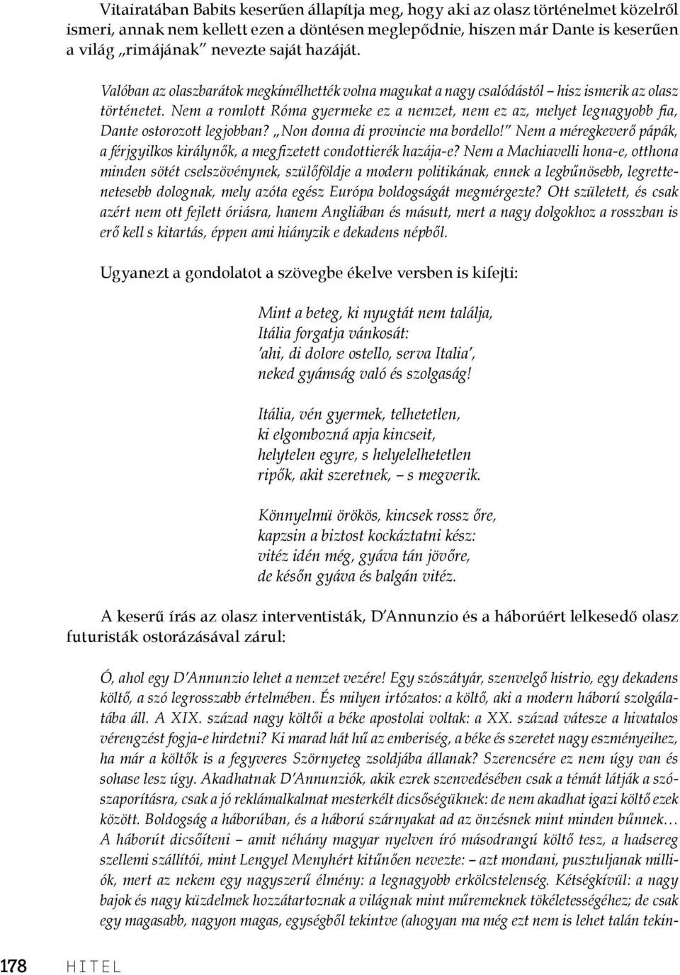 Nem a romlott Róma gyermeke ez a nemzet, nem ez az, melyet legnagyobb fia, Dante ostorozott legjobban? Non donna di provincie ma bordello!