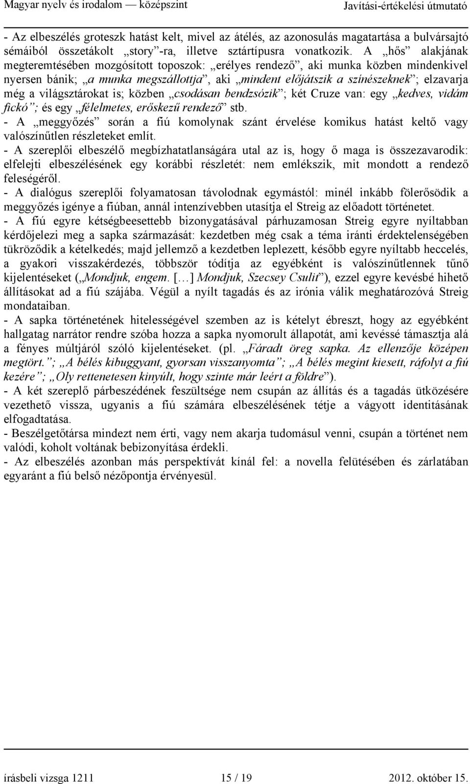 világsztárokat is; közben csodásan bendzsózik ; két Cruze van: egy kedves, vidám fickó ; és egy félelmetes, erőskezű rendező stb.