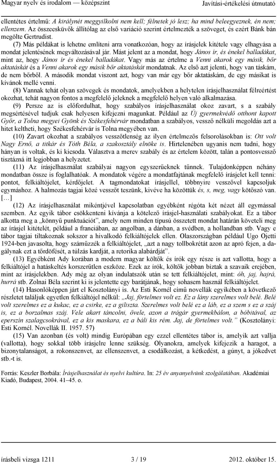 (7) Más példákat is lehetne említeni arra vonatkozóan, hogy az írásjelek kitétele vagy elhagyása a mondat jelentésének megváltozásával jár.