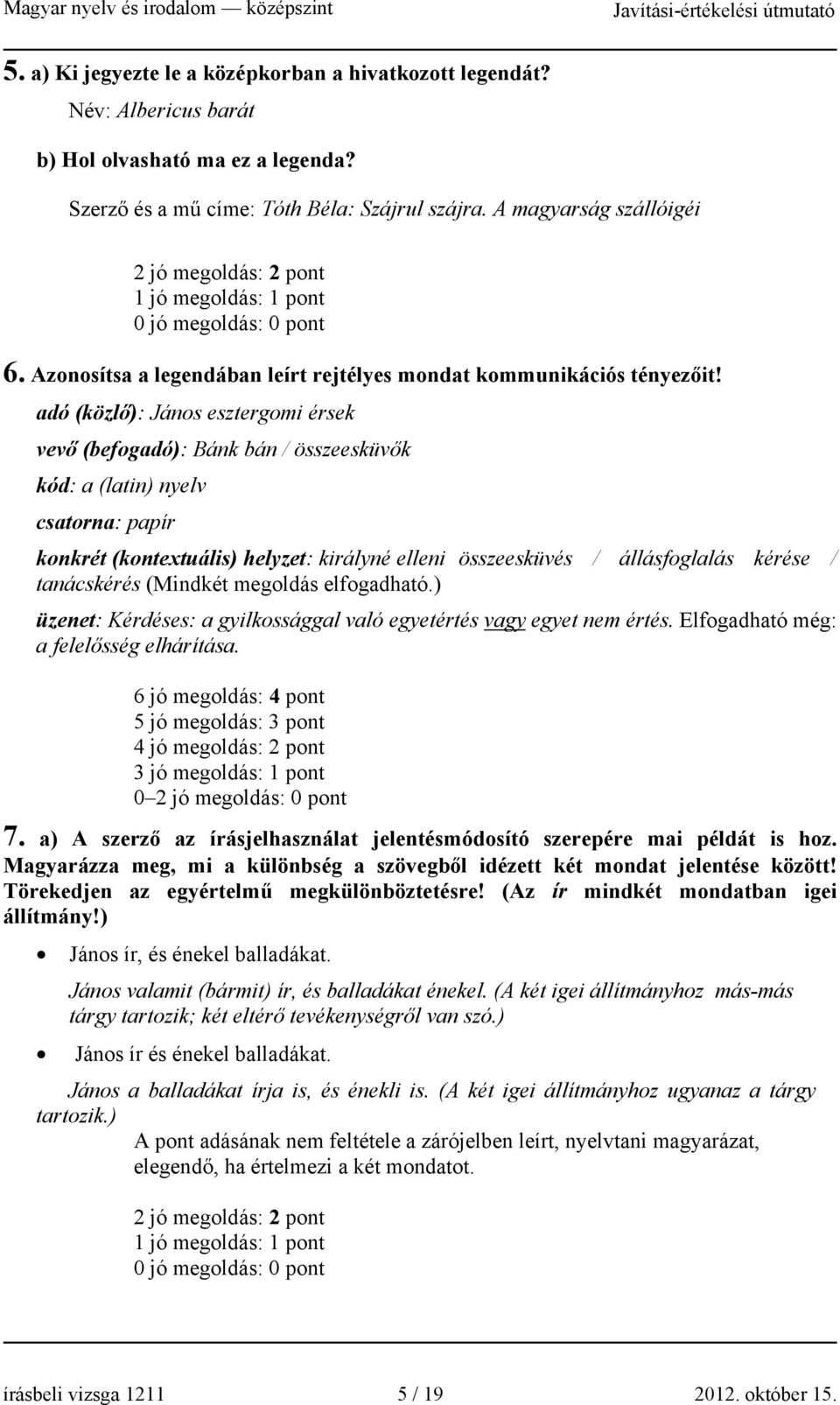 adó (közlő): János esztergomi érsek vevő (befogadó): Bánk bán / összeesküvők kód: a (latin) nyelv csatorna: papír konkrét (kontextuális) helyzet: királyné elleni összeesküvés / állásfoglalás kérése /