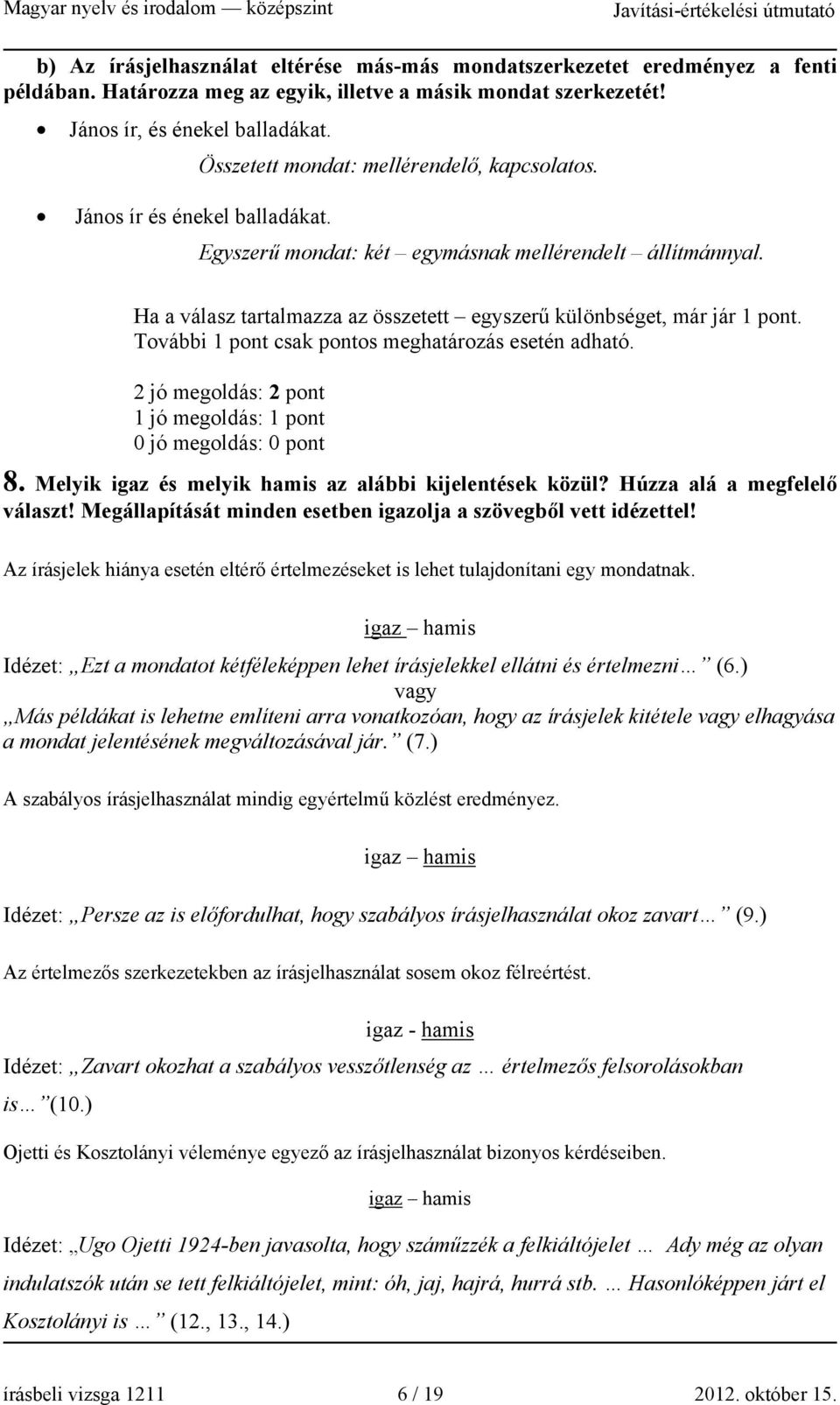 Ha a válasz tartalmazza az összetett egyszerű különbséget, már jár 1 pont. További 1 pont csak pontos meghatározás esetén adható. 2 jó megoldás: 2 pont 1 jó megoldás: 1 pont 0 jó megoldás: 0 pont 8.