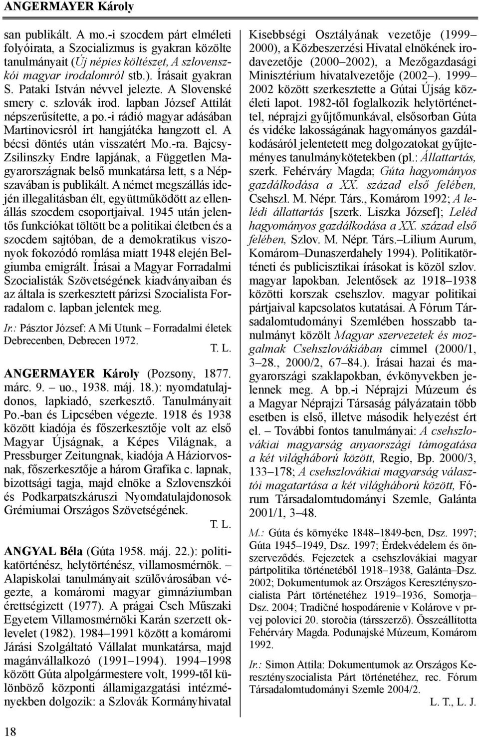 A bécsi döntés után visszatért Mo.-ra. Bajcsy- Zsilinszky Endre lapjának, a Független Magyarországnak belsõ munkatársa lett, s a Népszavában is publikált.