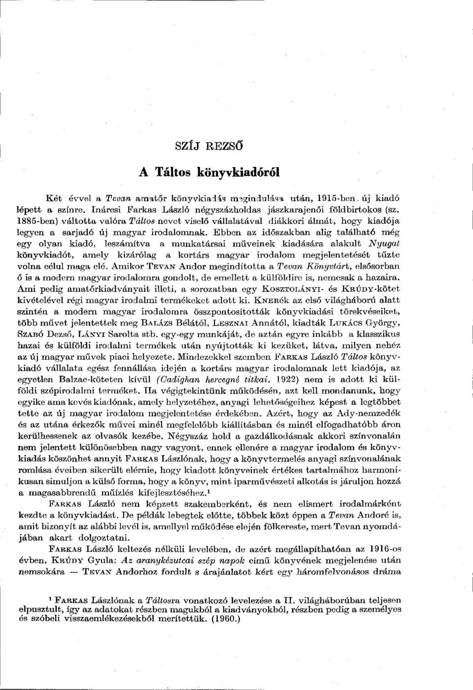 Ebben az időszakban alig található még egy olyan kiadó, leszámítva a munkatársai műveinek kiadására alakult Nyugat könyvkiadót, amely kizárólag a kortárs magyar irodalom megjelentetését tűzte volna