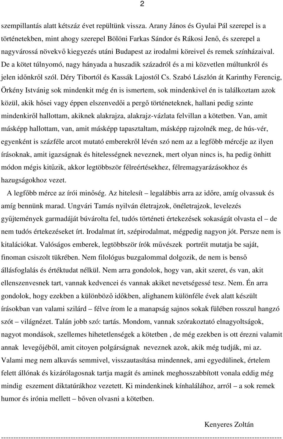 remek színházaival. De a kötet túlnyomó, nagy hányada a huszadik századról és a mi közvetlen múltunkról és jelen idınkrıl szól. Déry Tibortól és Kassák Lajostól Cs.