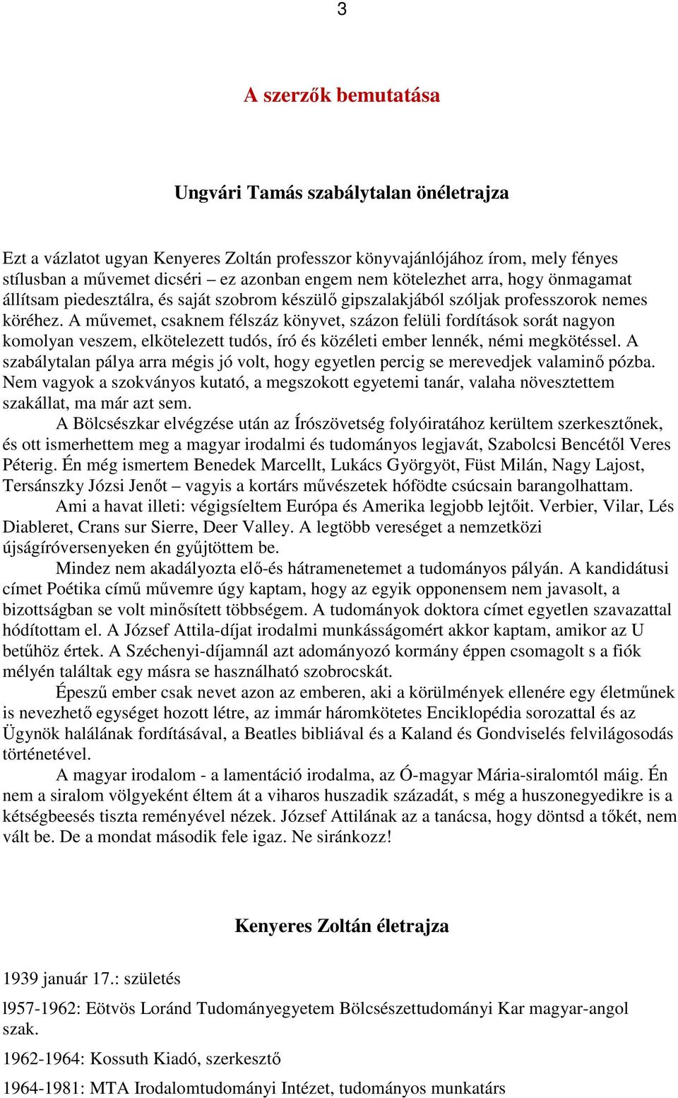 A mővemet, csaknem félszáz könyvet, százon felüli fordítások sorát nagyon komolyan veszem, elkötelezett tudós, író és közéleti ember lennék, némi megkötéssel.