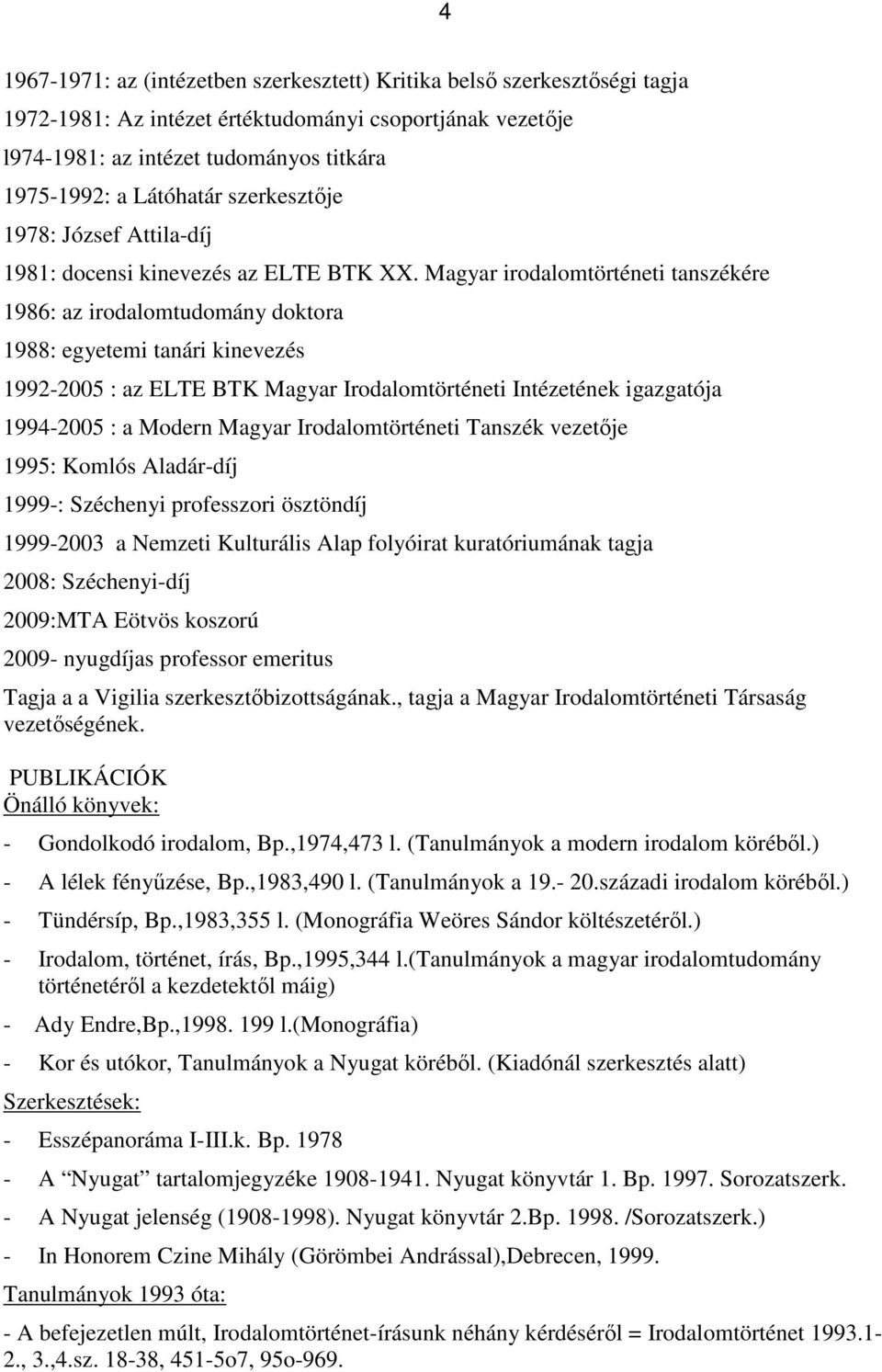 Magyar irodalomtörténeti tanszékére 1986: az irodalomtudomány doktora 1988: egyetemi tanári kinevezés 1992-2005 : az ELTE BTK Magyar Irodalomtörténeti Intézetének igazgatója 1994-2005 : a Modern