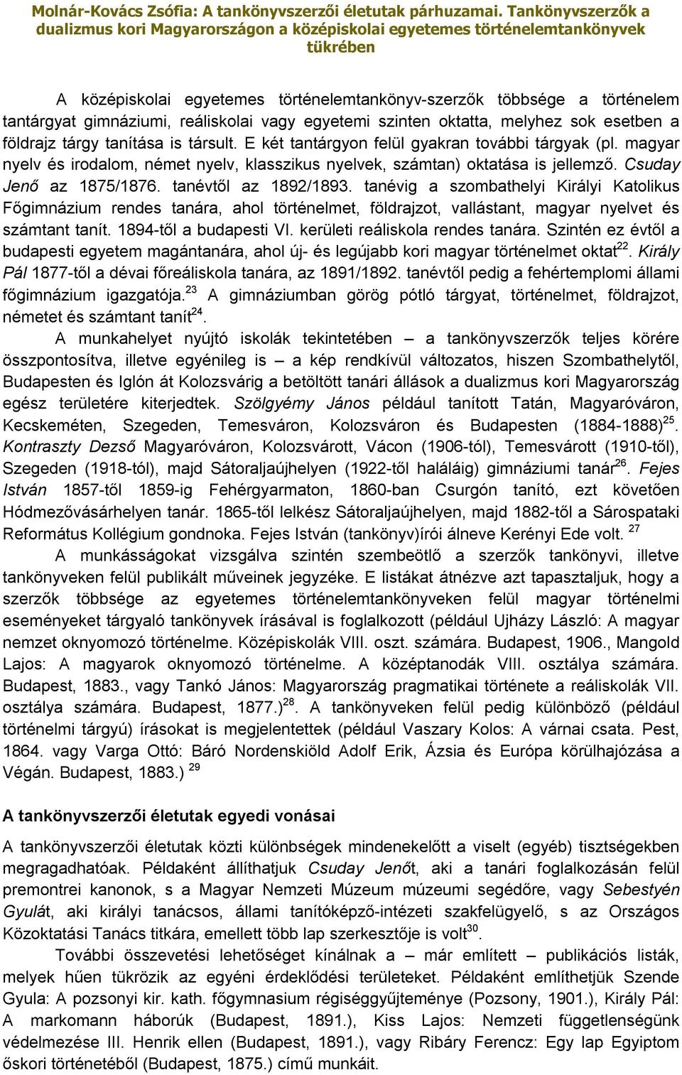 tanévig a szombathelyi Királyi Katolikus Főgimnázium rendes tanára, ahol történelmet, földrajzot, vallástant, magyar nyelvet és számtant tanít. 1894-től a budapesti VI.