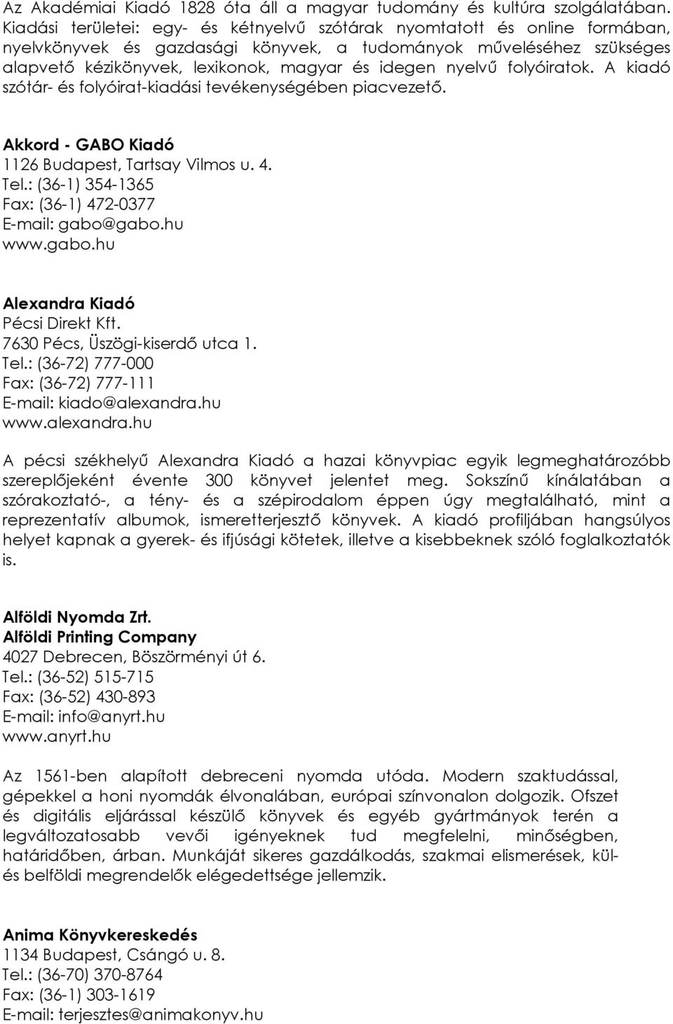 nyelvű folyóiratok. A kiadó szótár- és folyóirat-kiadási tevékenységében piacvezető. Akkord - GABO Kiadó 1126 Budapest, Tartsay Vilmos u. 4. Tel.