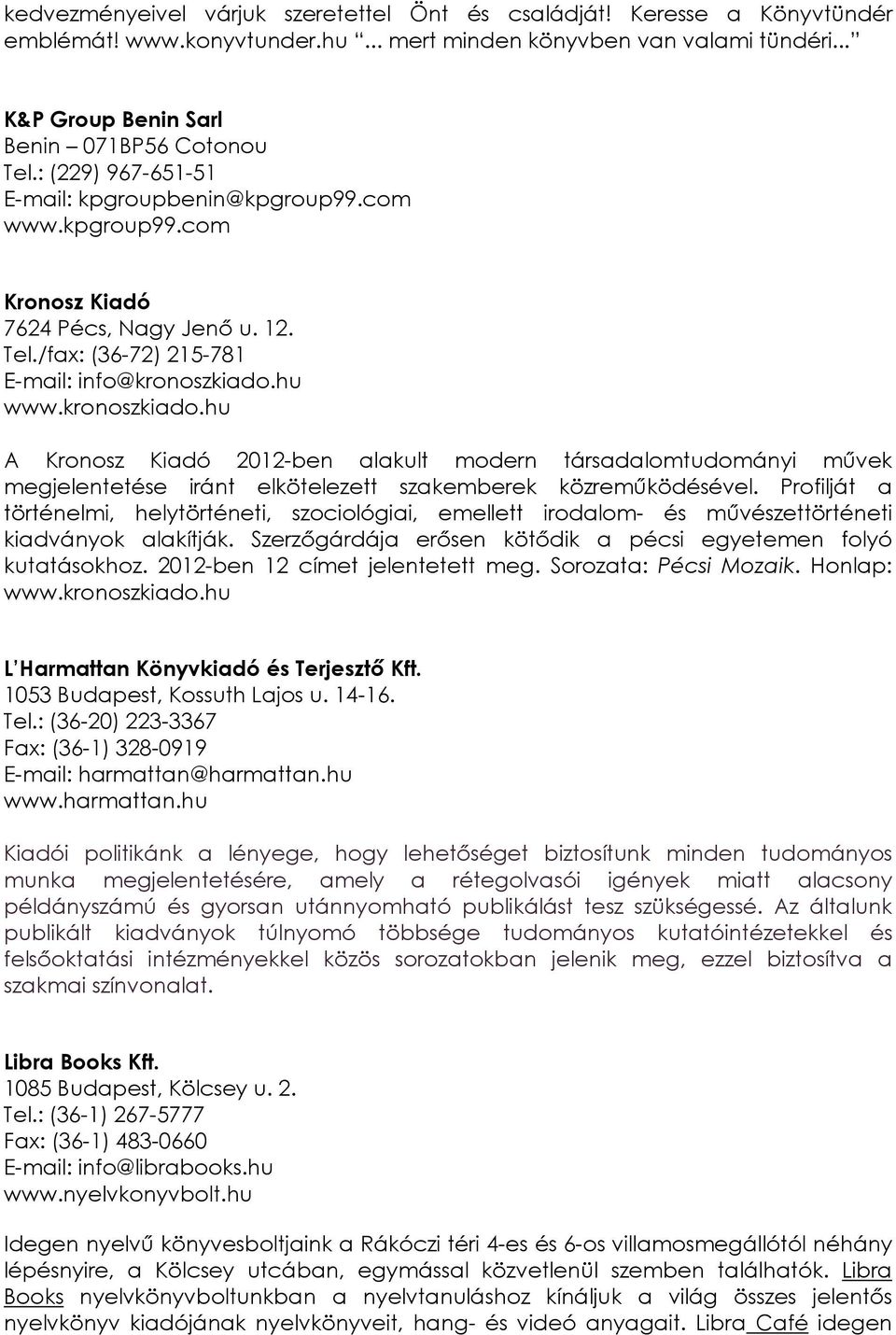 hu www.kronoszkiado.hu A Kronosz Kiadó 2012-ben alakult modern társadalomtudományi művek megjelentetése iránt elkötelezett szakemberek közreműködésével.