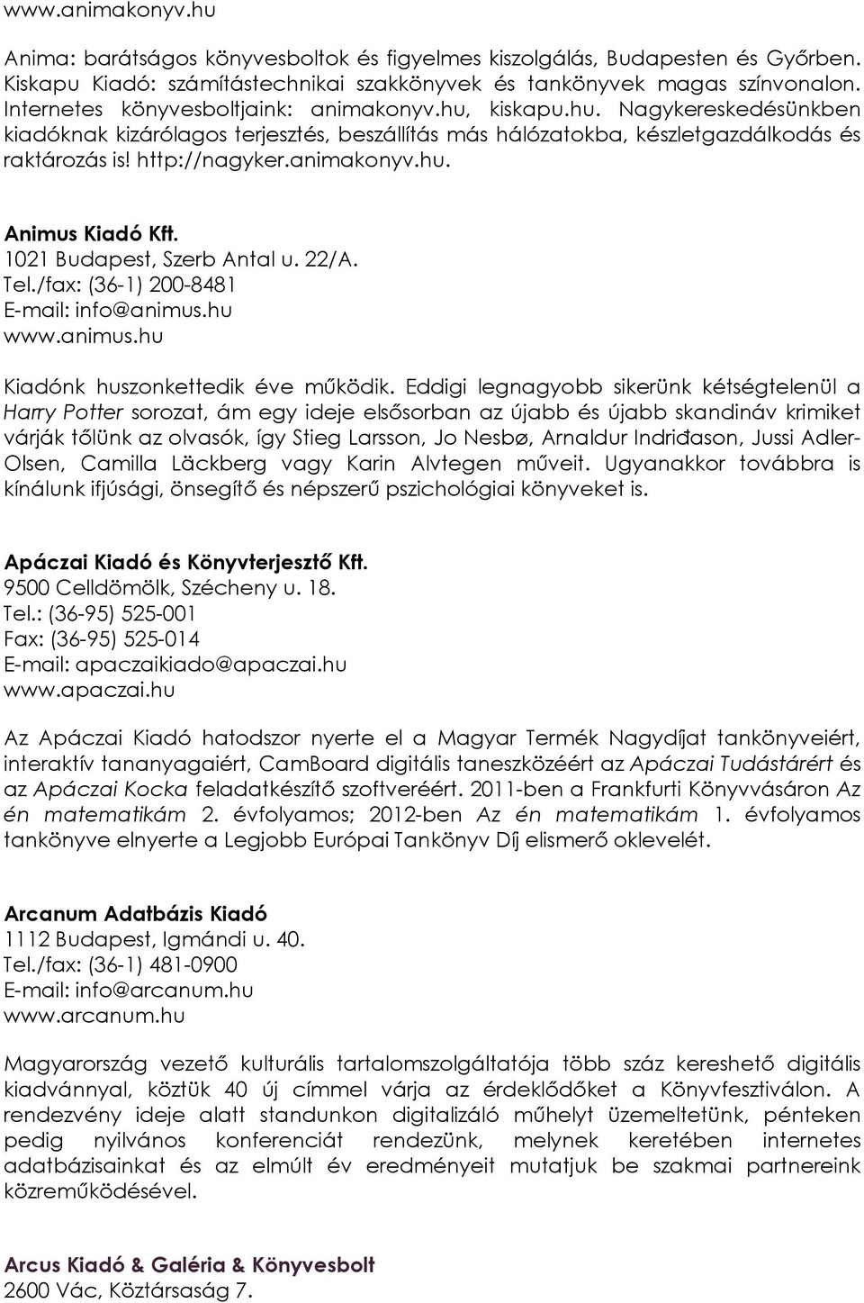 animakonyv.hu. Animus Kiadó Kft. 1021 Budapest, Szerb Antal u. 22/A. Tel./fax: (36-1) 200-8481 E-mail: info@animus.hu www.animus.hu Kiadónk huszonkettedik éve működik.