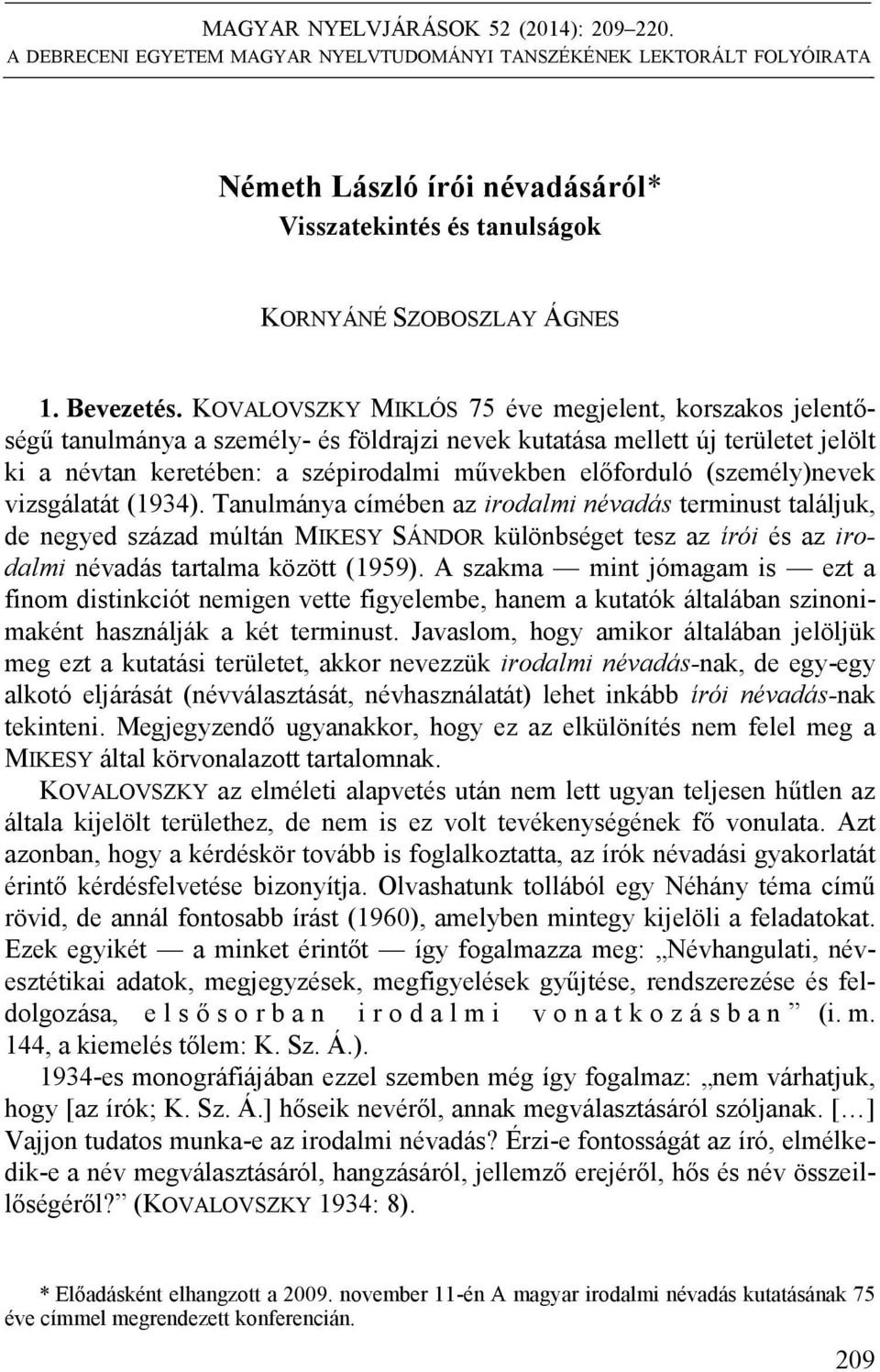 KOVALOVSZKY MIKLÓS 75 éve megjelent, korszakos jelentőségű tanulmánya a személy- és földrajzi nevek kutatása mellett új területet jelölt ki a névtan keretében: a szépirodalmi művekben előforduló