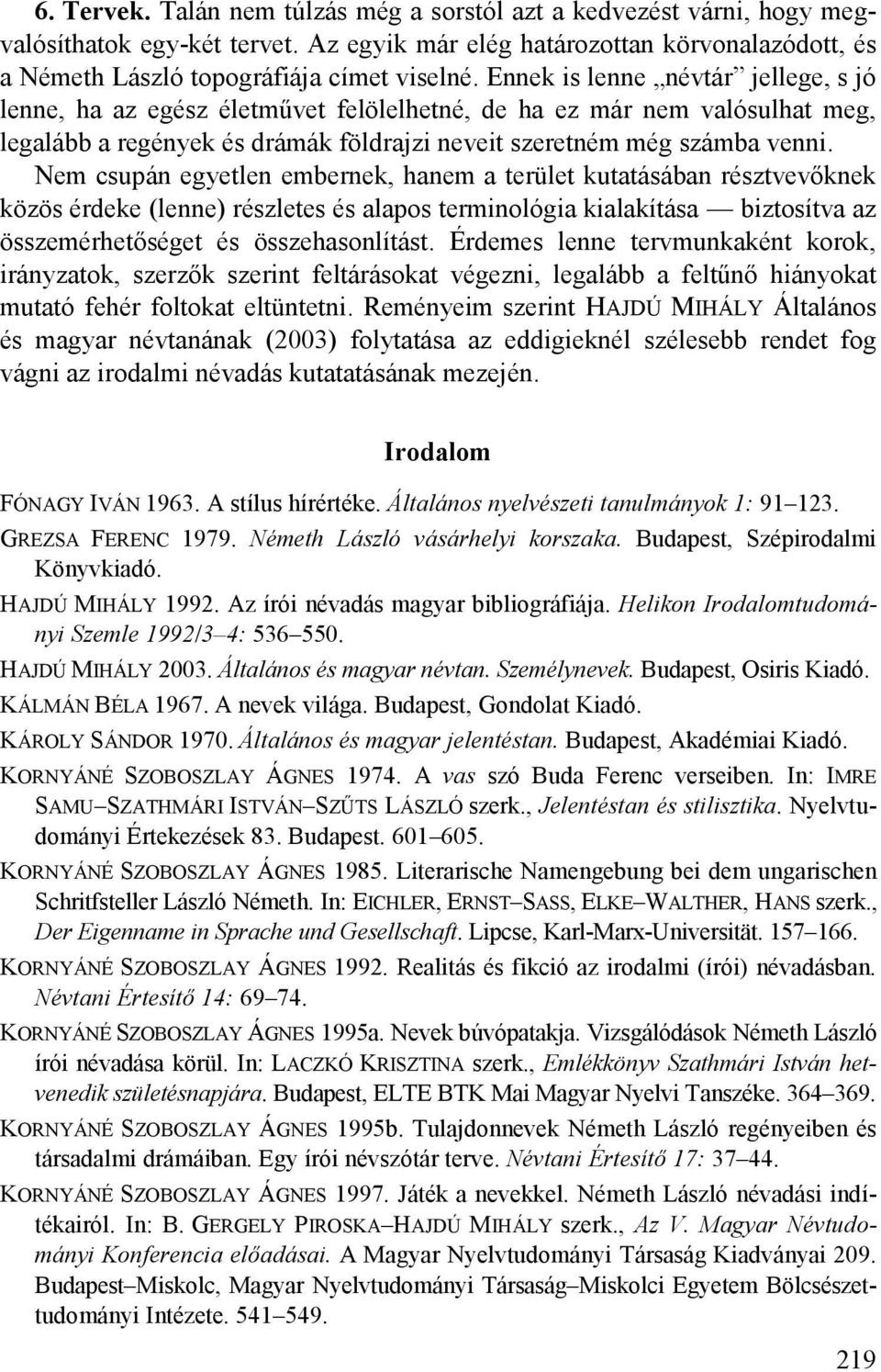 Nem csupán egyetlen embernek, hanem a terület kutatásában résztvevőknek közös érdeke (lenne) részletes és alapos terminológia kialakítása biztosítva az összemérhetőséget és összehasonlítást.