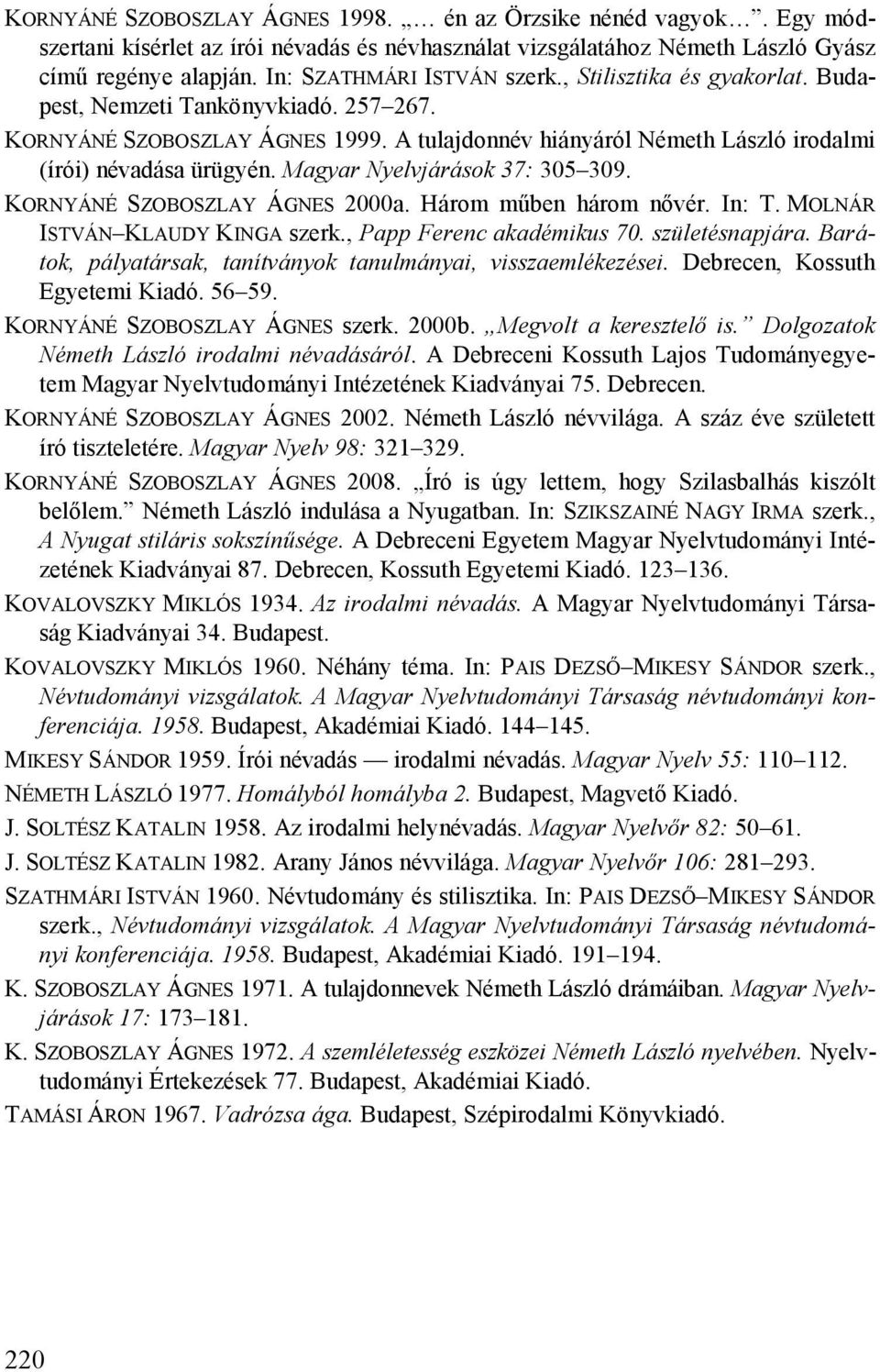 Magyar Nyelvjárások 37: 305 309. KORNYÁNÉ SZOBOSZLAY ÁGNES 2000a. Három műben három nővér. In: T. MOLNÁR ISTVÁN KLAUDY KINGA szerk., Papp Ferenc akadémikus 70. születésnapjára.