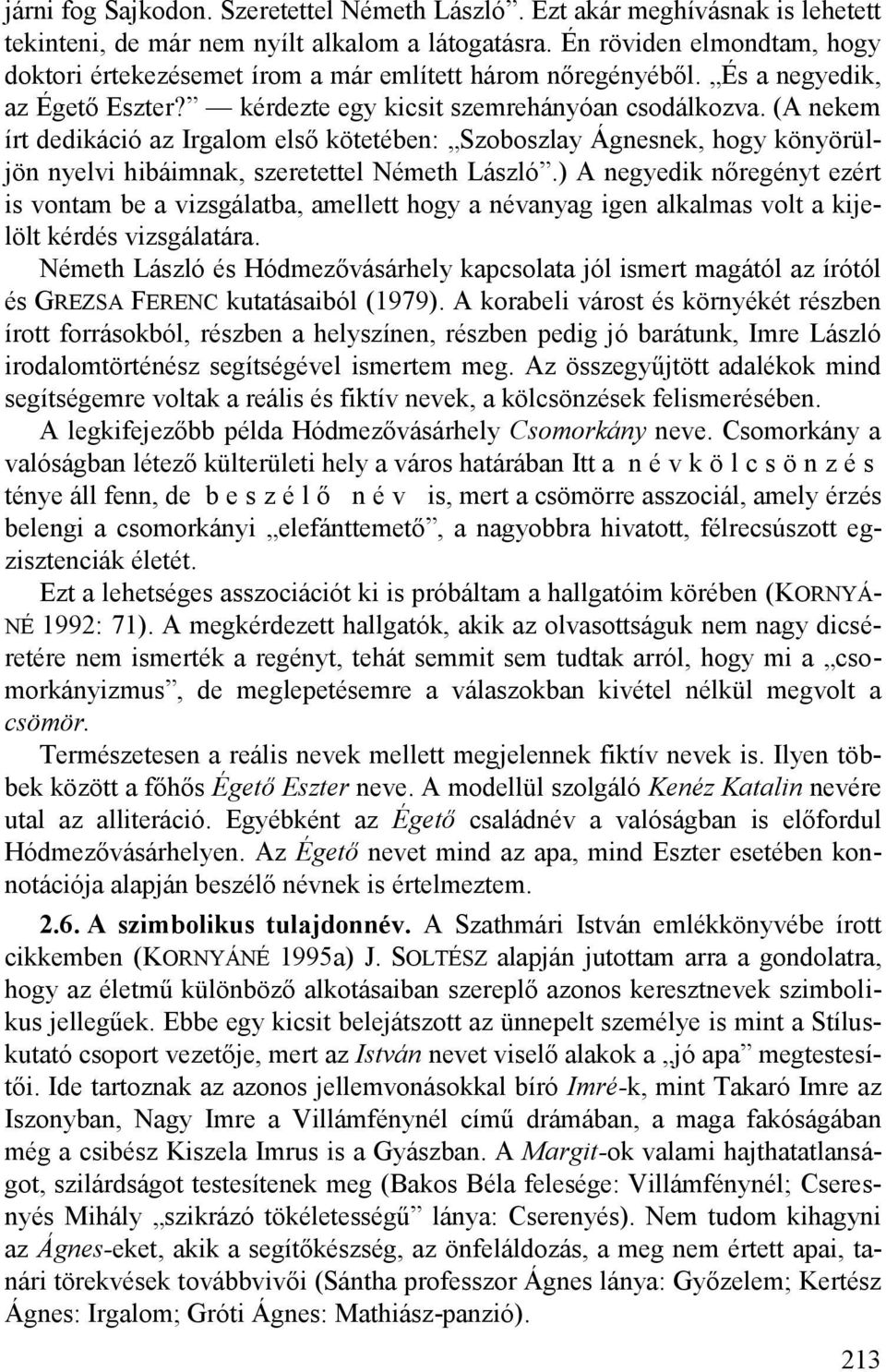 (A nekem írt dedikáció az Irgalom első kötetében: Szoboszlay Ágnesnek, hogy könyörüljön nyelvi hibáimnak, szeretettel Németh László.