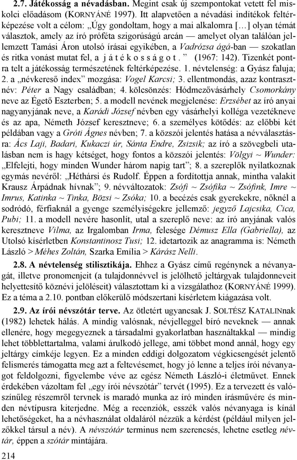 jellemzett Tamási Áron utolsó írásai egyikében, a Vadrózsa ágá-ban szokatlan és ritka vonást mutat fel, a j á t é k o s s á g o t. (1967: 142).