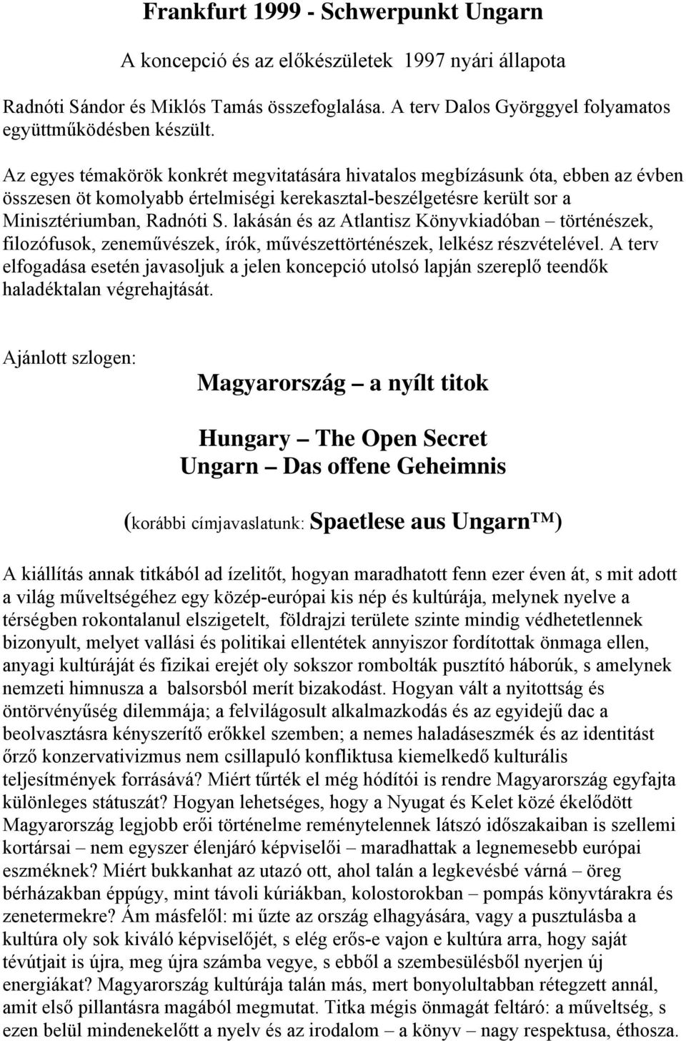 lakásán és az Atlantisz Könyvkiadóban történészek, filozófusok, zeneművészek, írók, művészettörténészek, lelkész részvételével.