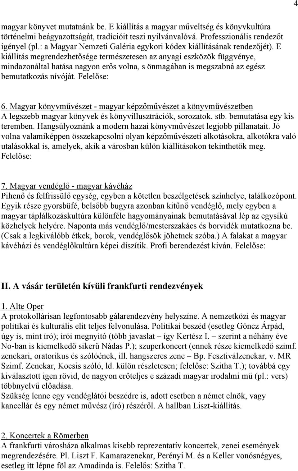 E kiállítás megrendezhetősége természetesen az anyagi eszközök függvénye, mindazonáltal hatása nagyon erős volna, s önmagában is megszabná az egész bemutatkozás nívóját. Felelőse: 6.