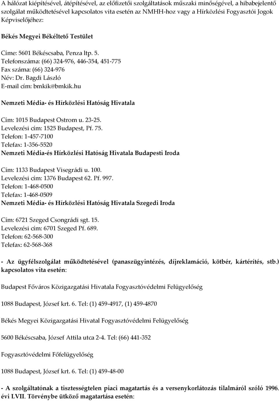 hu Nemzeti Média- és Hírközlési Hatóság Hivatala Cím: 1015 Budapest Ostrom u. 23-25. Levelezési cím: 1525 Budapest, Pf. 75.