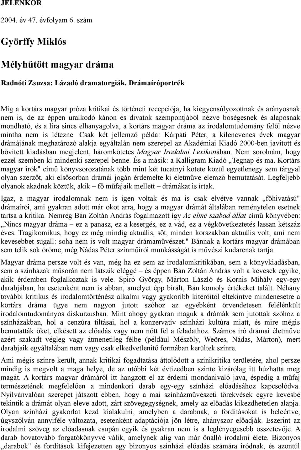 alaposnak mondható, és a líra sincs elhanyagolva, a kortárs magyar dráma az irodalomtudomány felől nézve mintha nem is létezne.