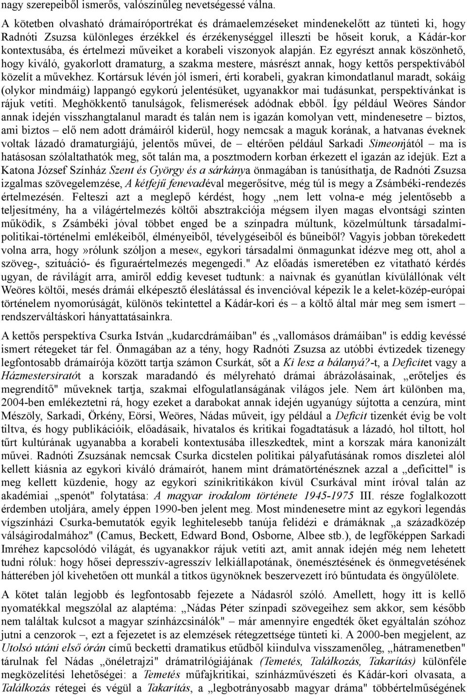 és értelmezi műveiket a korabeli viszonyok alapján. Ez egyrészt annak köszönhető, hogy kiváló, gyakorlott dramaturg, a szakma mestere, másrészt annak, hogy kettős perspektívából közelít a művekhez.