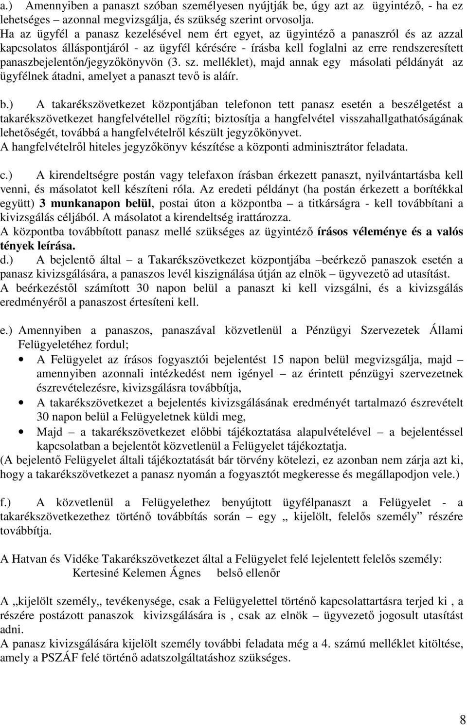 panaszbejelentın/jegyzıkönyvön (3. sz. melléklet), majd annak egy másolati példányát az ügyfélnek átadni, amelyet a panaszt tevı is aláír. b.