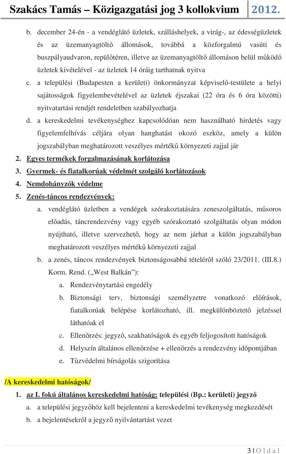 a települési (Budapesten a kerületi) önkormányzat képviselő-testülete a helyi sajátosságok figyelembevételével az üzletek éjszakai (22 óra és 6 óra közötti) nyitvatartási rendjét rendeletben