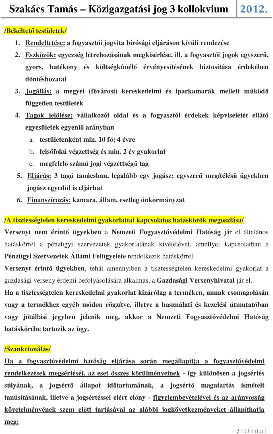 Jogállás: a megyei (fővárosi) kereskedelmi és iparkamarák mellett működő független testületek 4.