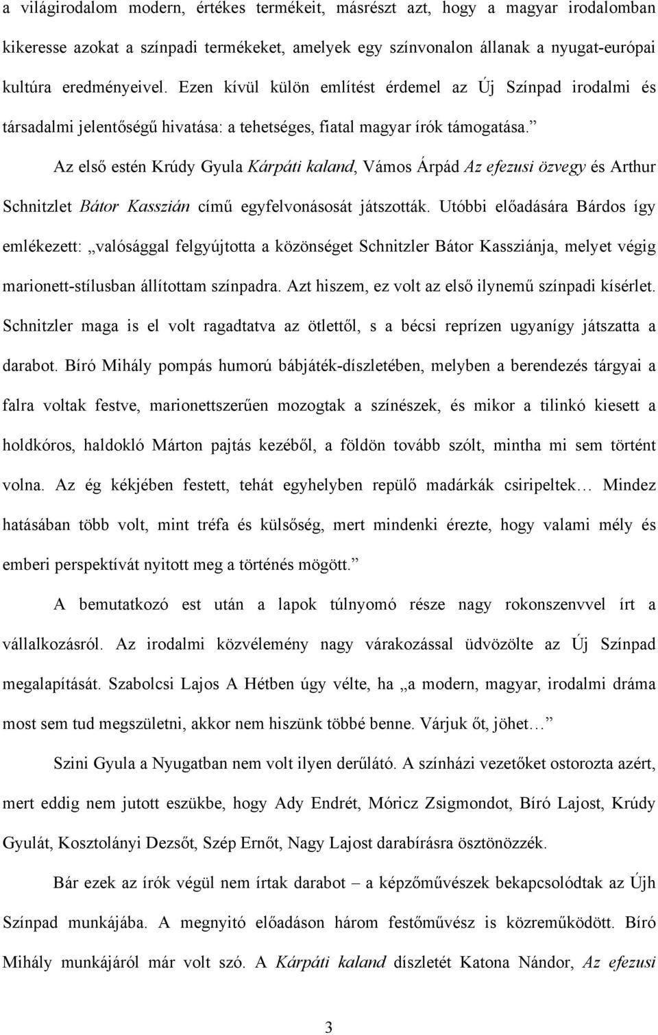 Az első estén Krúdy Gyula Kárpáti kaland, Vámos Árpád Az efezusi özvegy és Arthur Schnitzlet Bátor Kasszián című egyfelvonásosát játszották.