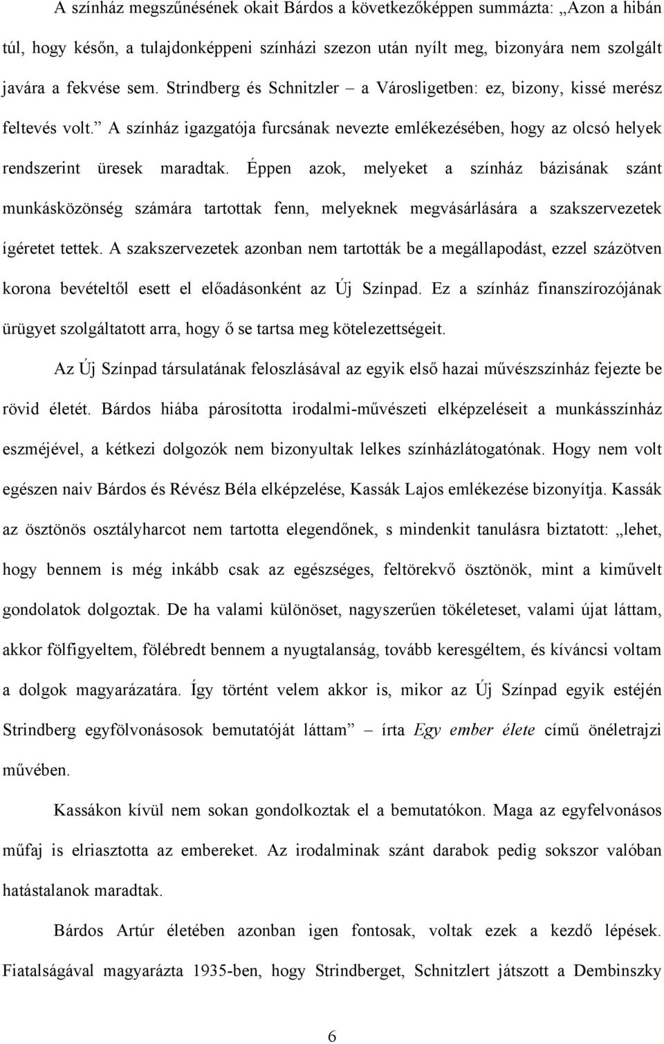 Éppen azok, melyeket a színház bázisának szánt munkásközönség számára tartottak fenn, melyeknek megvásárlására a szakszervezetek ígéretet tettek.