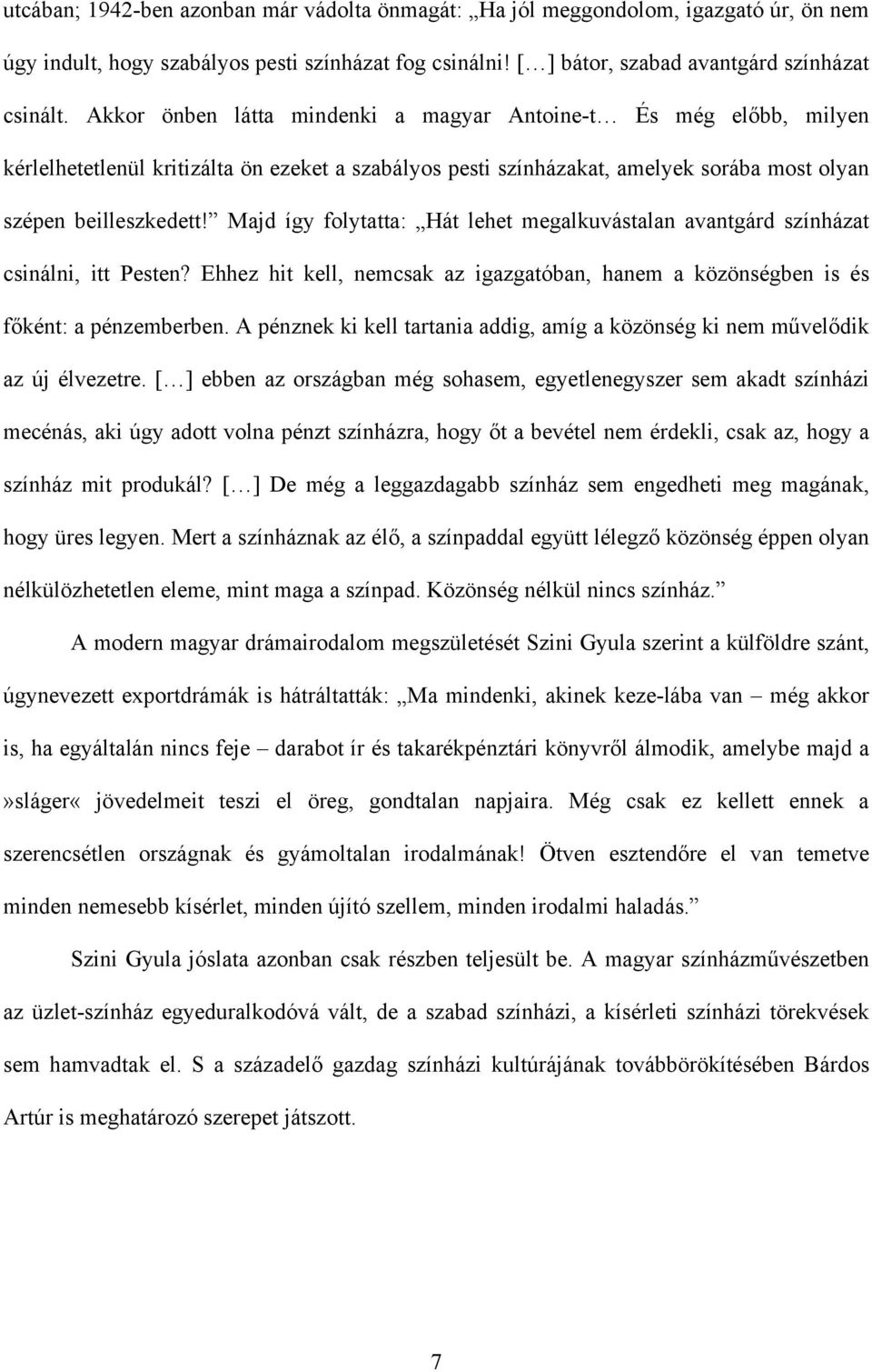 Majd így folytatta: Hát lehet megalkuvástalan avantgárd színházat csinálni, itt Pesten? Ehhez hit kell, nemcsak az igazgatóban, hanem a közönségben is és főként: a pénzemberben.