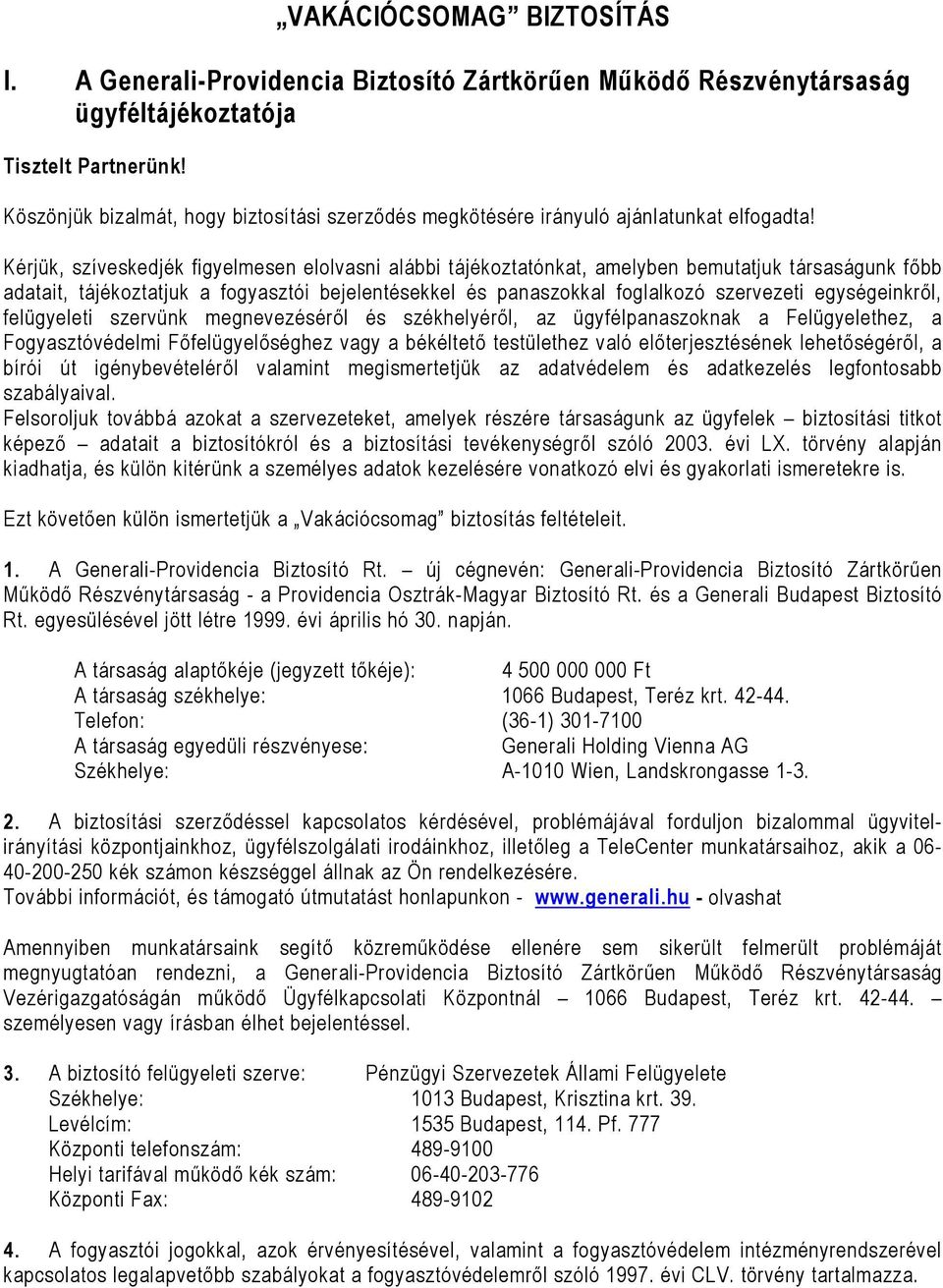 Kérjük, szíveskedjék figyelmesen elolvasni alábbi tájékoztatónkat, amelyben bemutatjuk társaságunk főbb adatait, tájékoztatjuk a fogyasztói bejelentésekkel és panaszokkal foglalkozó szervezeti